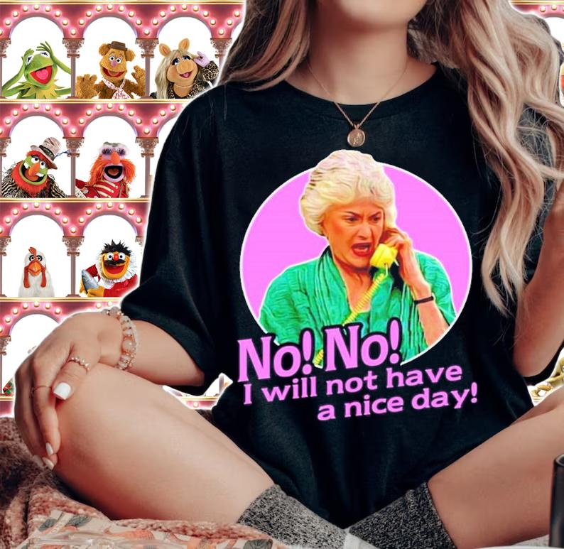 Dorothy Zbornak No I Will Not Have A Nice Day Shirt woman shirt