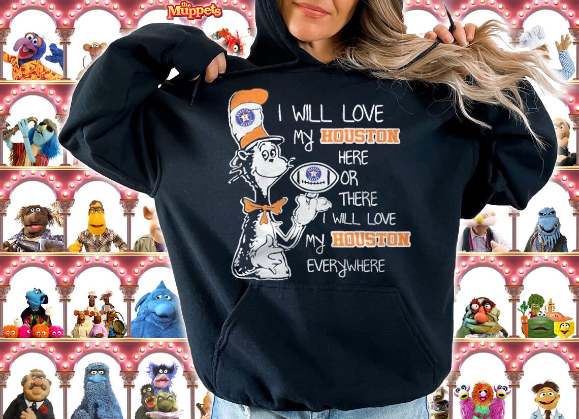 Dr Seuss I will love my Houston here or there I will love my Houston everywhere shirt hoodie