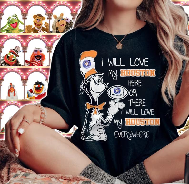 Dr Seuss I will love my Houston here or there I will love my Houston everywhere shirt woman shirt