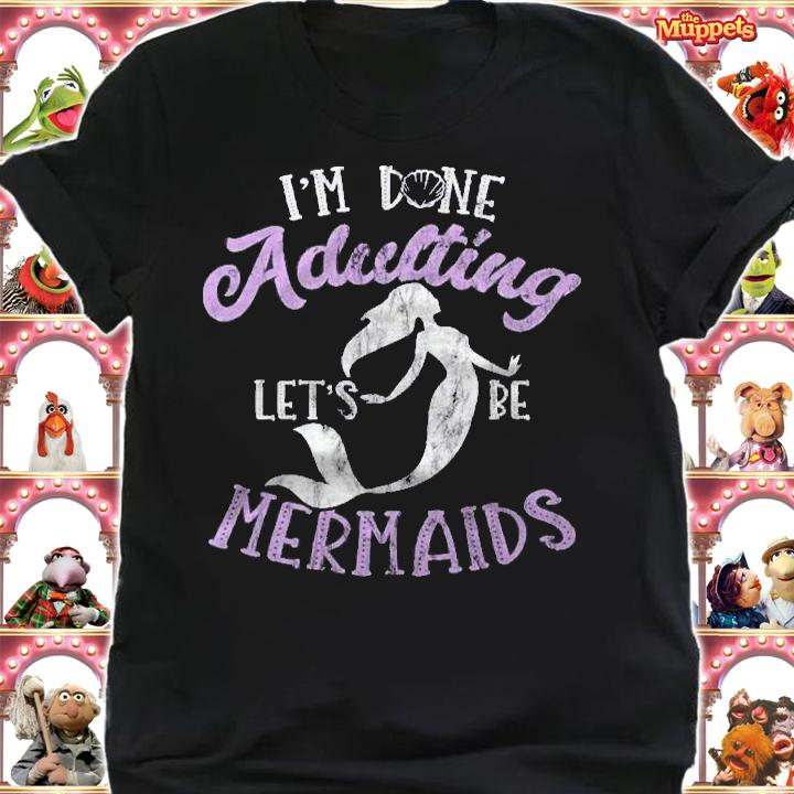 Funny Mermaid Shirt I Am Done Adulting Lets Be Mermaids Shirt