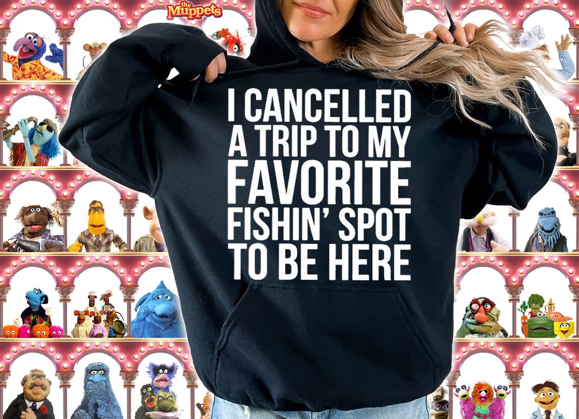 I Cancelled A Trip To My Favorite Fishin Spot To Be Here T-Shirt