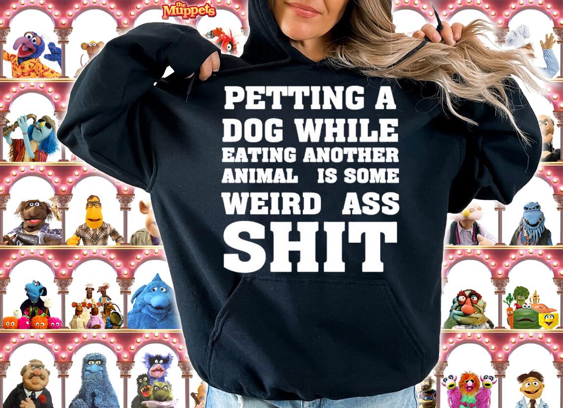 Petting A Dog While Eating Another Anima Is Some Weird Ass Shit Shirt hoodie