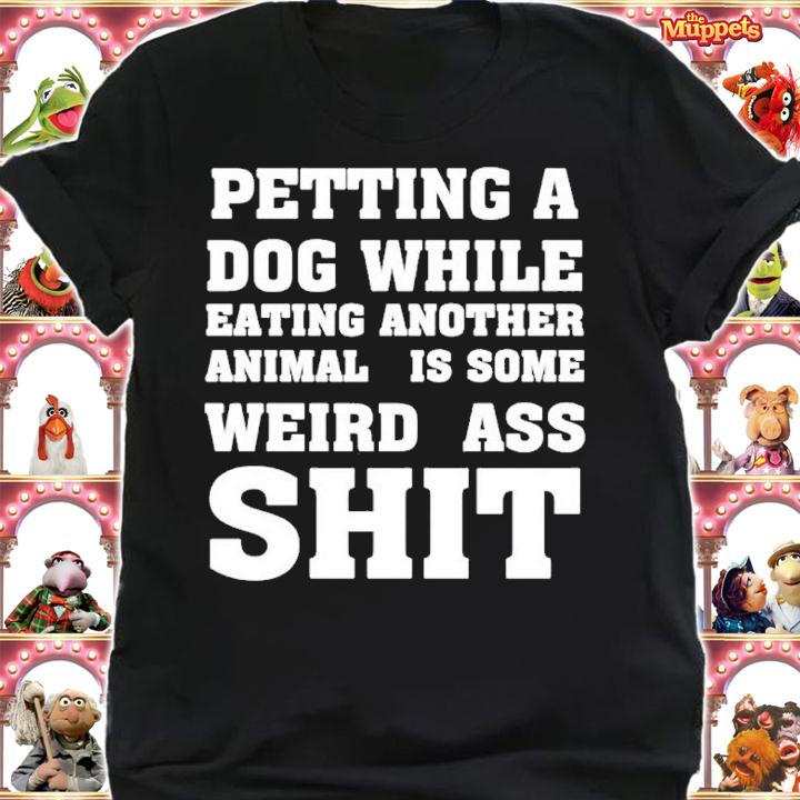 Petting A Dog While Eating Another Anima Is Some Weird Ass Shit Shirt shirt