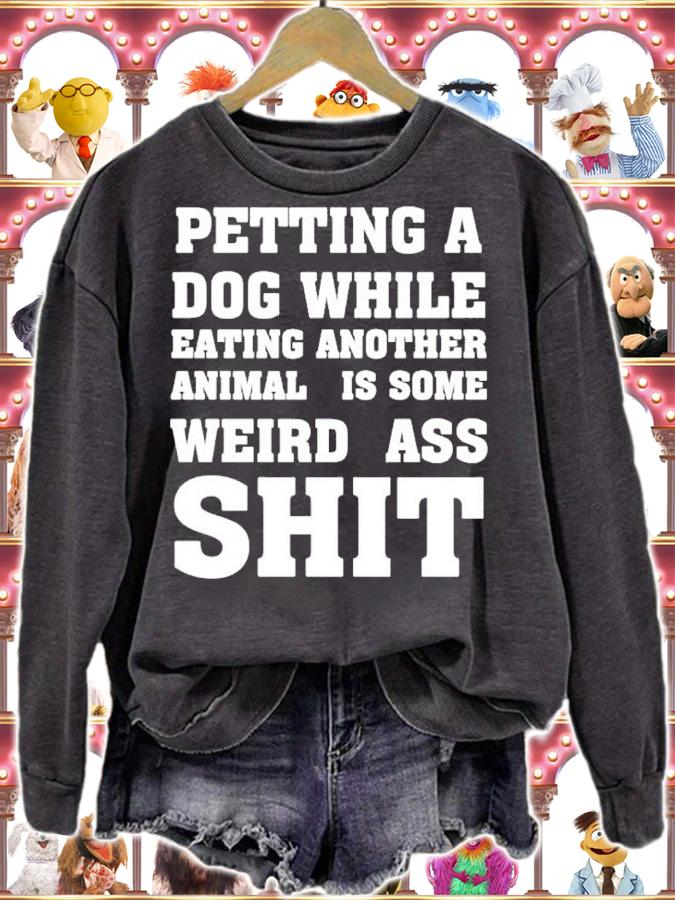 Petting A Dog While Eating Another Anima Is Some Weird Ass Shit Shirt sweatshirt