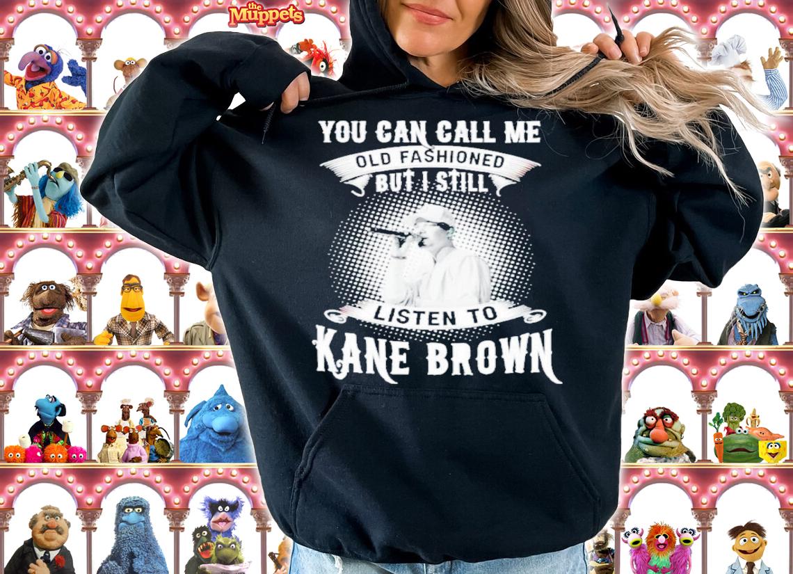 You Can Call Me Old Fashioned But I Still Listen To Kane Brown Shirt hoodie