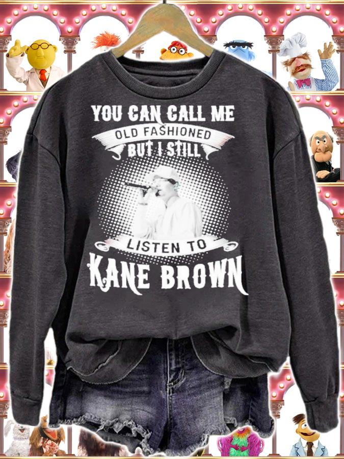 You Can Call Me Old Fashioned But I Still Listen To Kane Brown Shirt sweatshirt