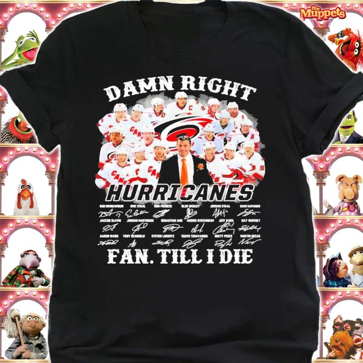 Damn Right Hurricanes Fan Till I Die Signatures Shirt shirt