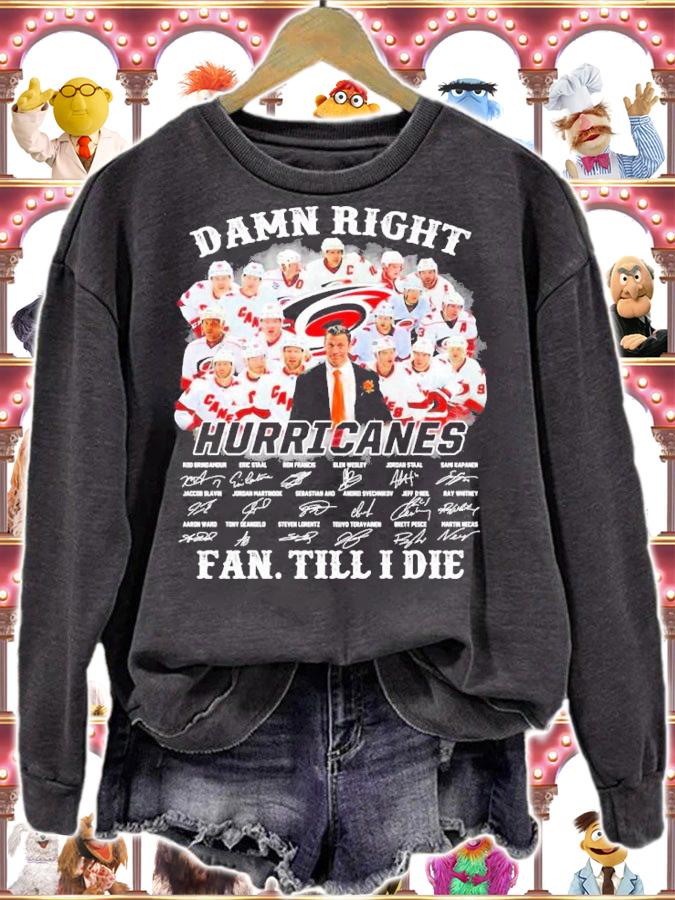 Damn Right Hurricanes Fan Till I Die Signatures Shirt sweatshirt