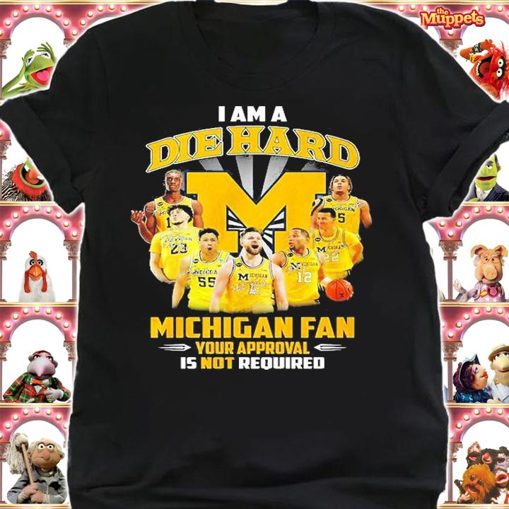 I Am Die Hard Michigan Fan Your Approval Is Not Required Signatures T-Shirt shirt
