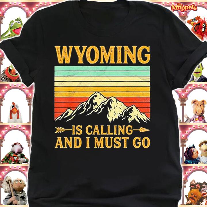 Wyoming Is Calling And I Must Go T-Shirt shirt