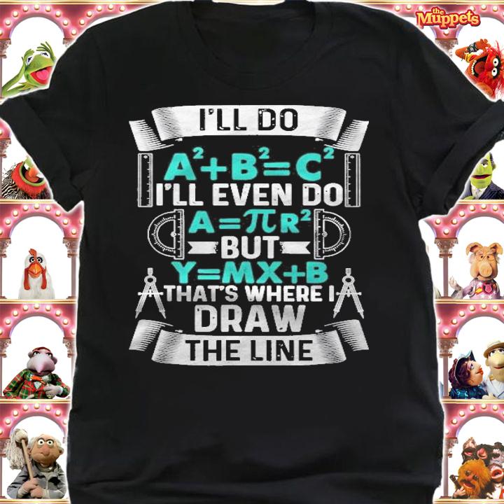 Ill Do A2 Plus B2 Equal C2 Thats Where I Draw The Line Math Shirt