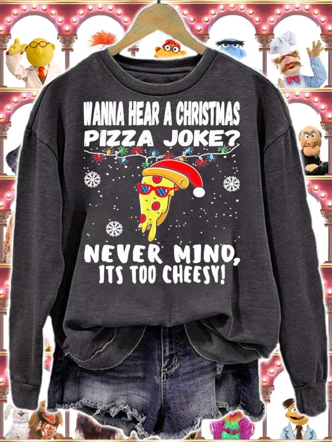 Wanna Hear A Christmas Pizza Joke Nevermind It's Too Cheesy Shirt sweatshirt