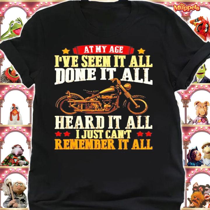 At my age I've seen it all done it all heard it all I just can't remember it all shirt shirt