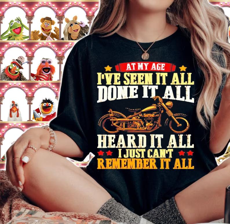 At my age I've seen it all done it all heard it all I just can't remember it all shirt woman shirt