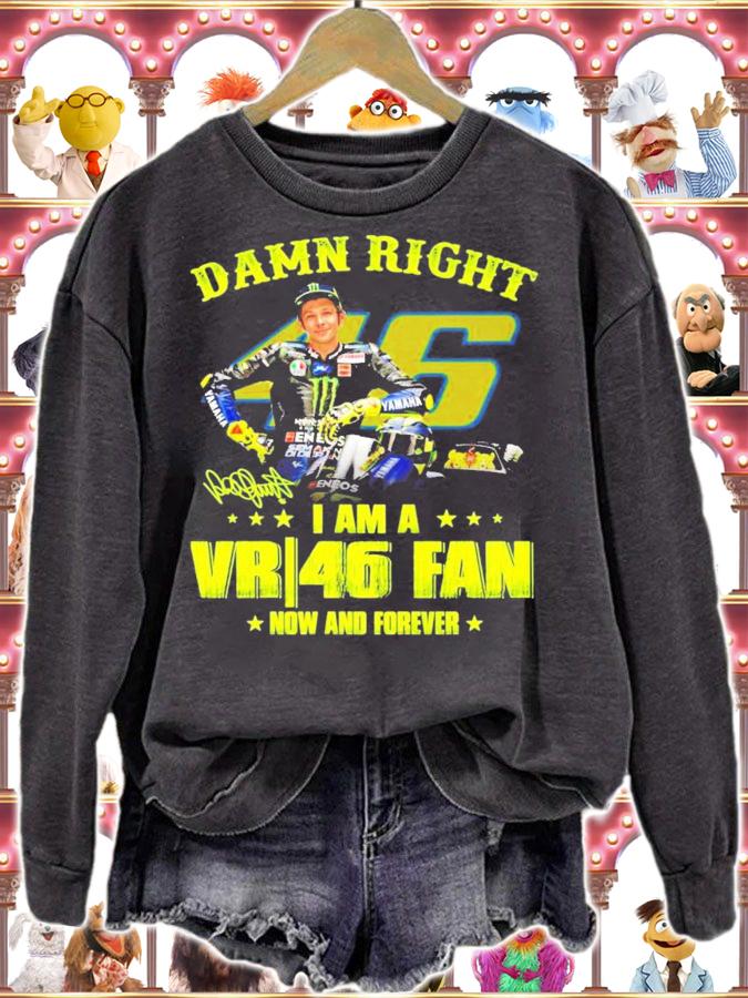 Damn right I am a Valentino Rossi 46 fan now and forever signature shirt sweatshirt