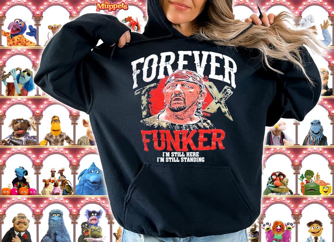 Forever Funker I'm still here I'm still standing shirt