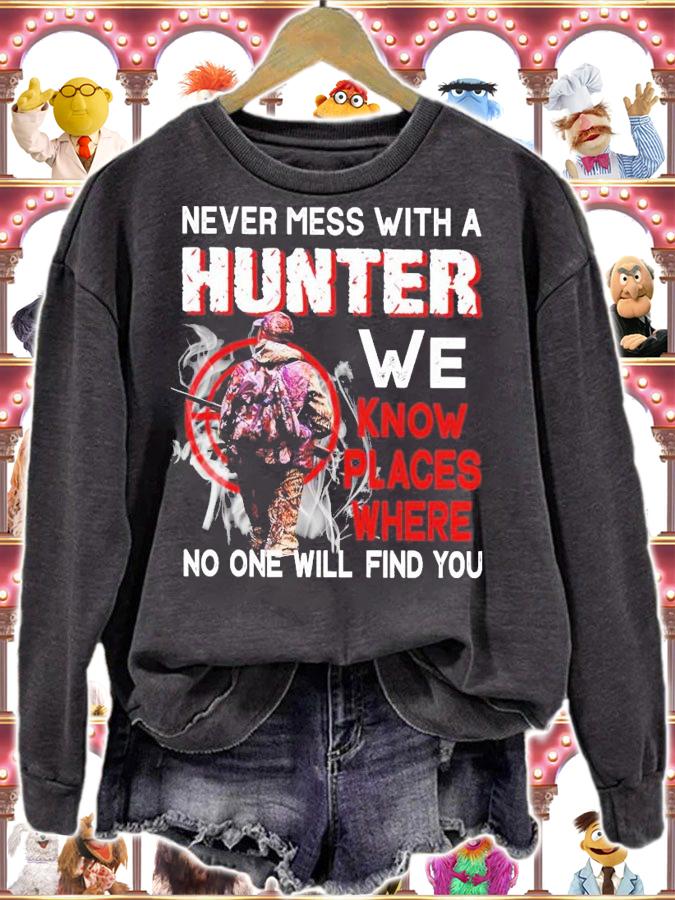 Never mess with a hunter we know places where no one will find you shirt
