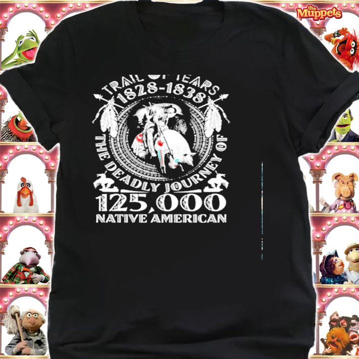 Trail of tears 1828-1838 the deadly journey of 125000 Native American shirt shirt