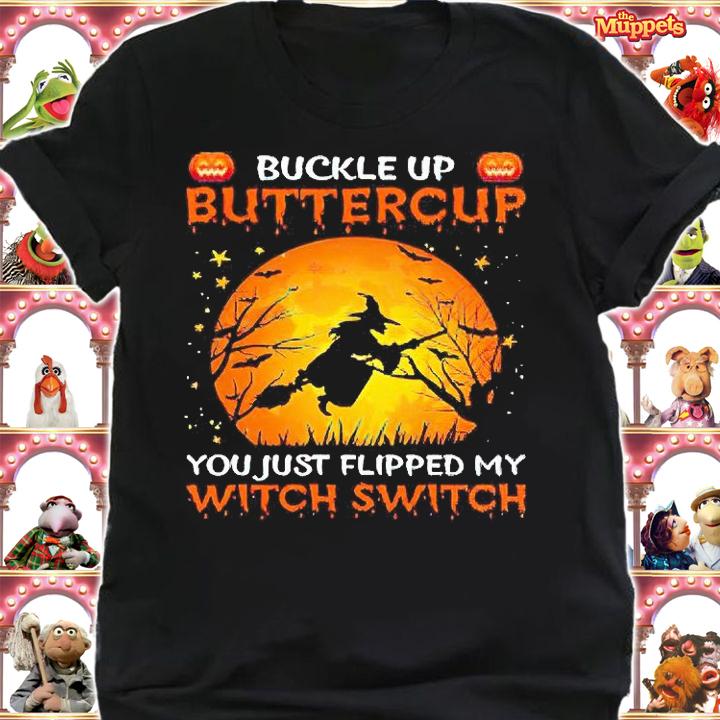 Witch Buckle Up Buttercup You Just Flipped My Witch Switch T-shirts, hoodie and sweatshirt shirt