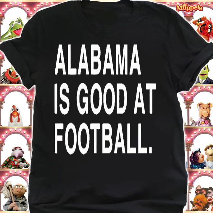 Alabama is good at football T-shirt shirt