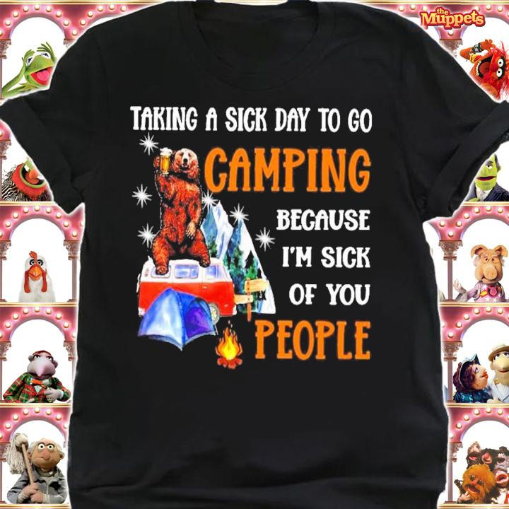 Bear and beer taking a sick day to go camping because I'm sick of you people shirt shirt