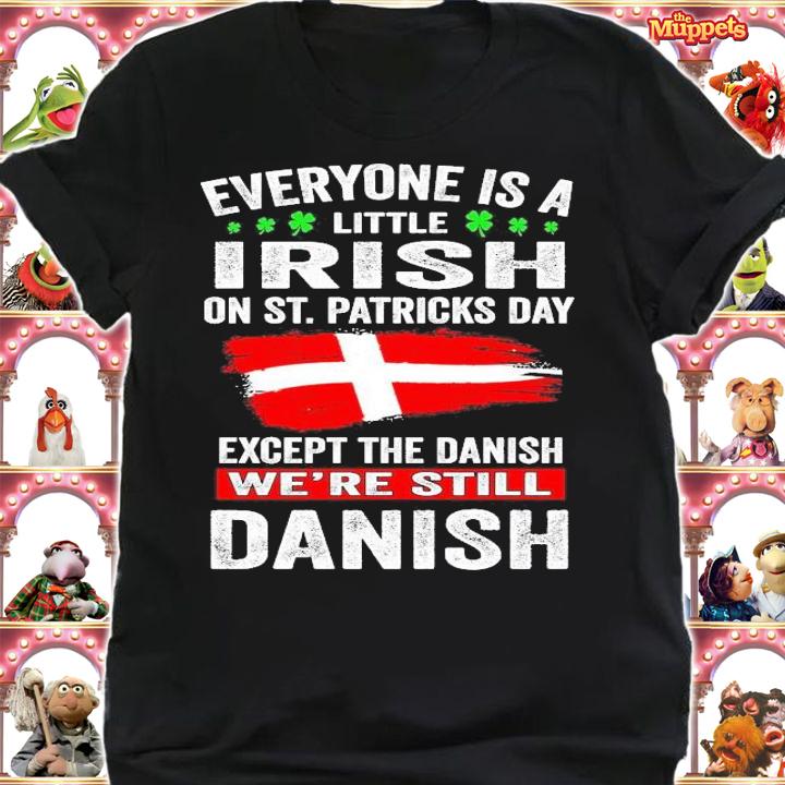 Everyone is a little Irish on St.Patrick's Day except Danish we're still Danish shirt shirt