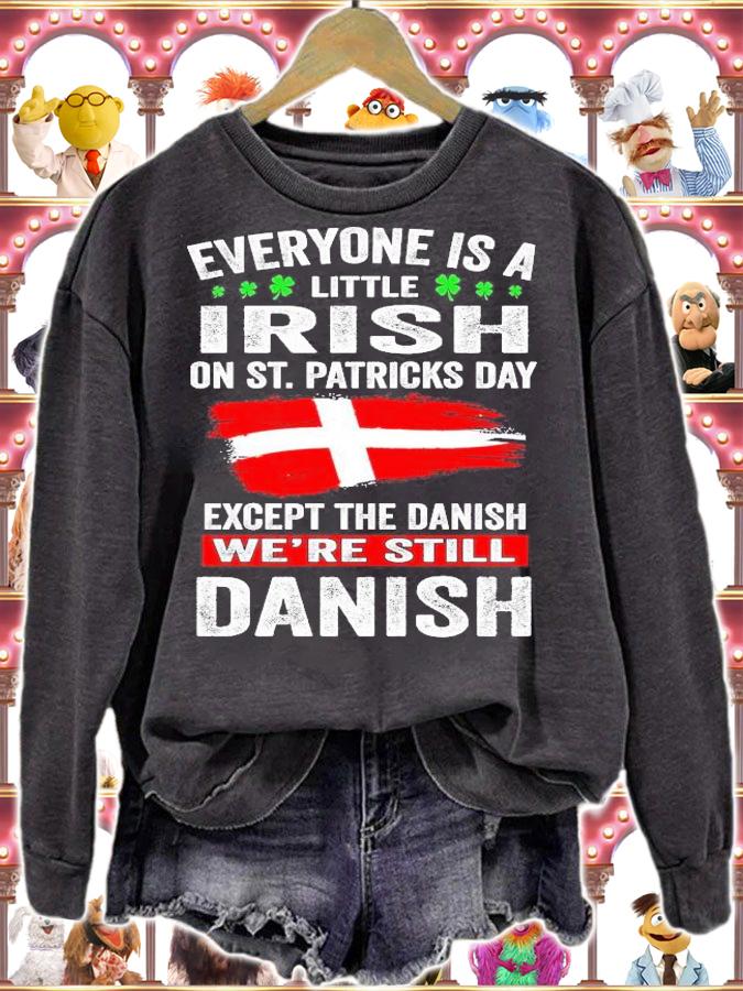 Everyone is a little Irish on St.Patrick's Day except Danish we're still Danish shirt sweatshirt