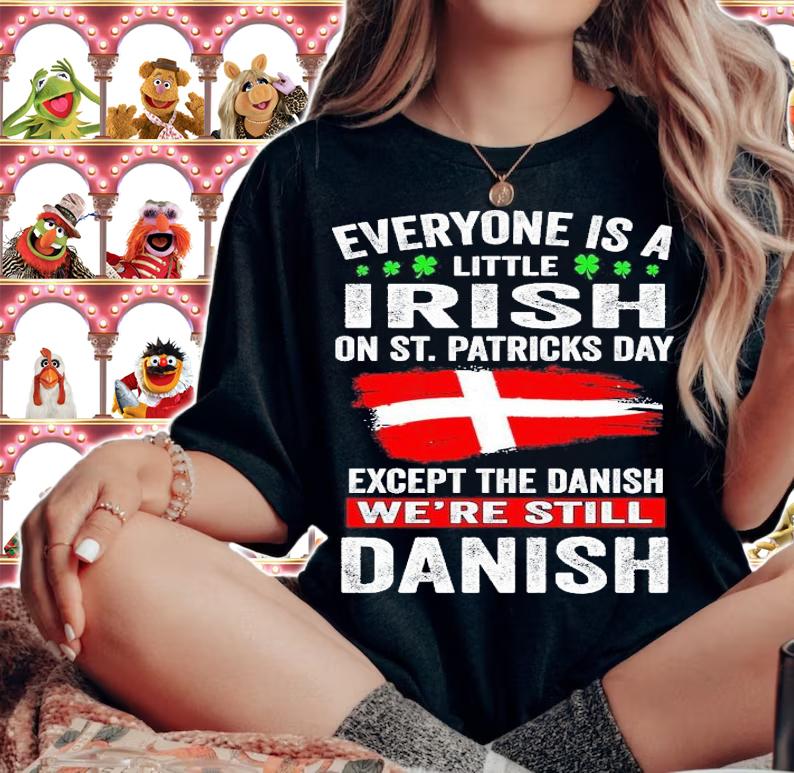 Everyone is a little Irish on St.Patrick's Day except Danish we're still Danish shirt woman shirt