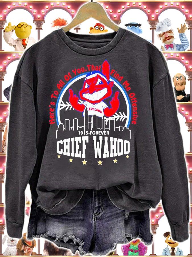 Here's To All Of You That Find Me Offensive 1915-Forever Chief Wahoo T-shirt sweatshirt