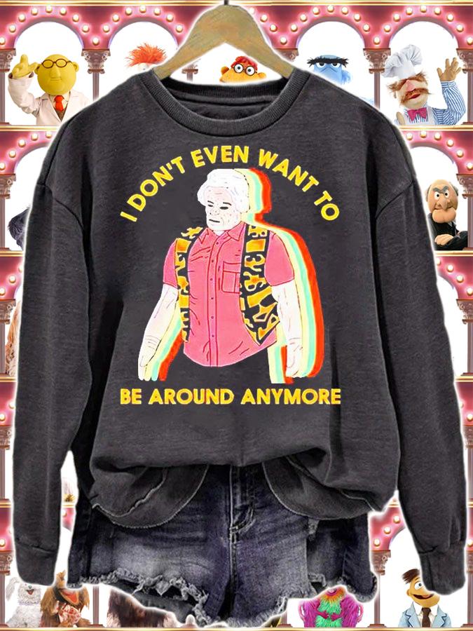 I don't even want to be around anymore T-shirts, hoodie and sweatshirt