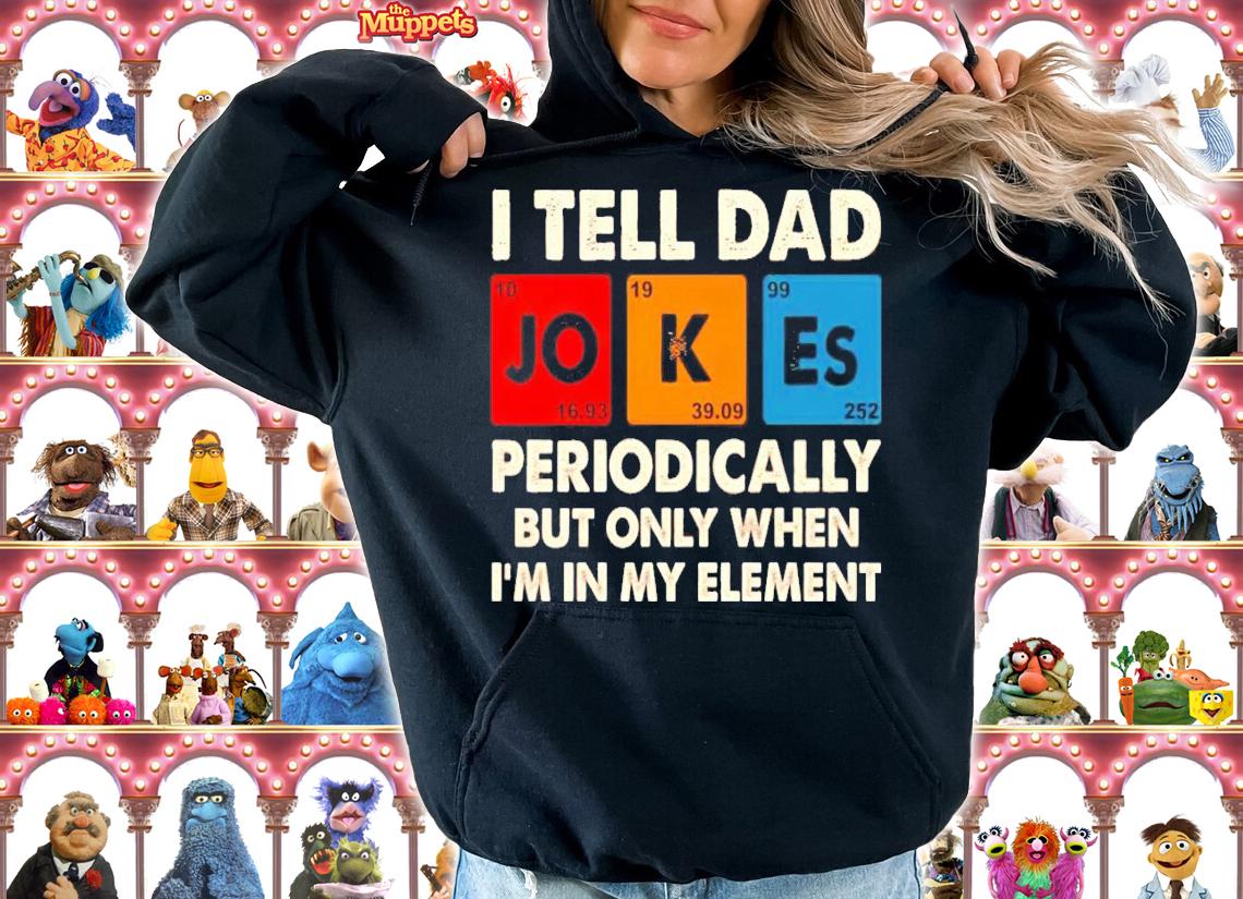 I tell dad jokes periodically but only when Im in my element shirt