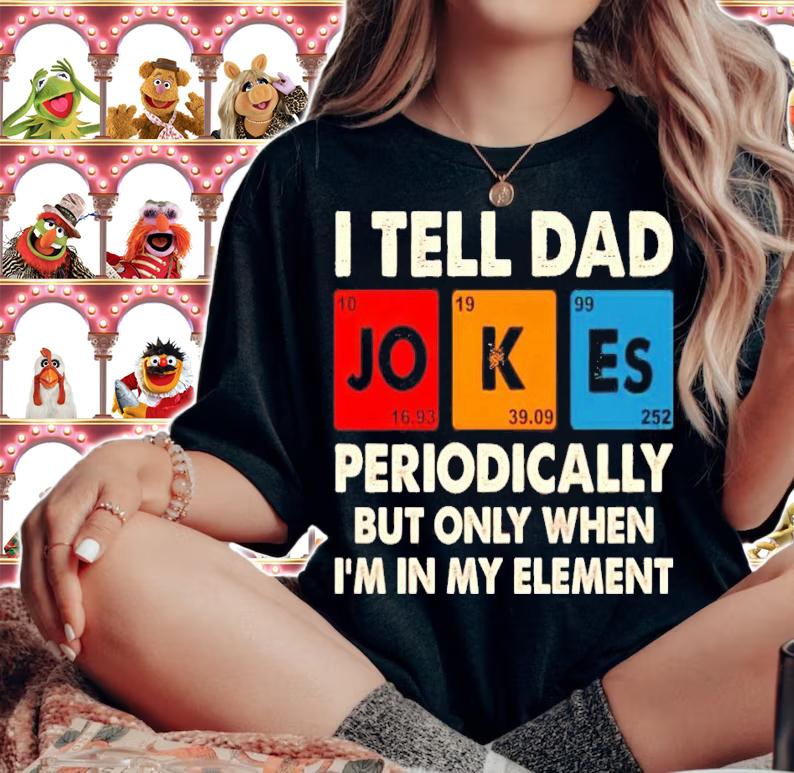 I tell dad jokes periodically but only when Im in my element shirt