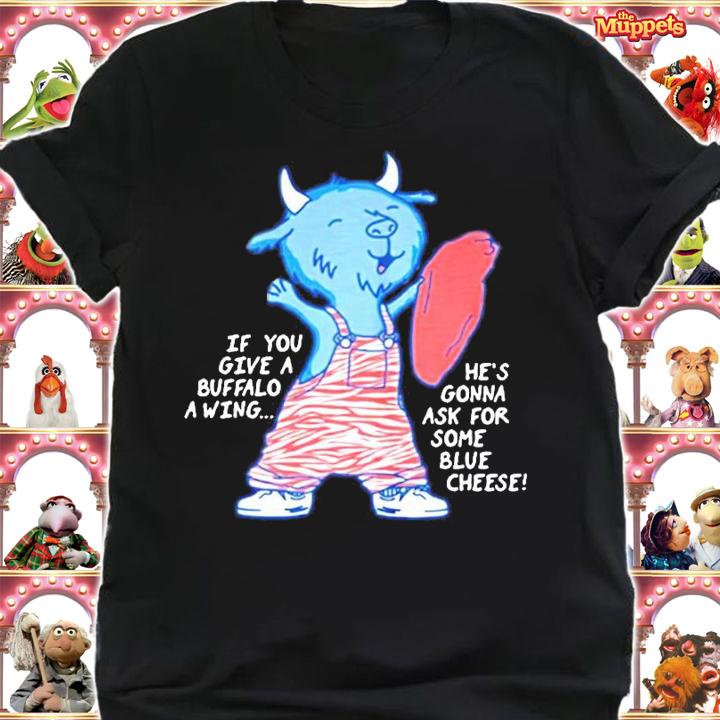 If you give a Buffalo a wing he's gonna ask for some blue cheese shirt shirt
