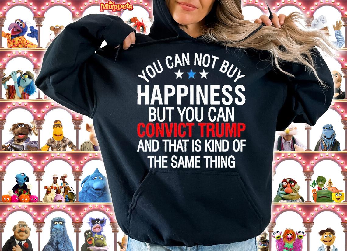 You can not buy happiness but You can convict Trump and that is kind of the same thing T-shirt