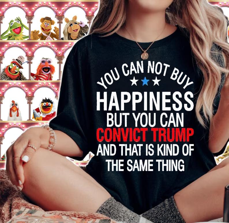 You can not buy happiness but You can convict Trump and that is kind of the same thing T-shirt
