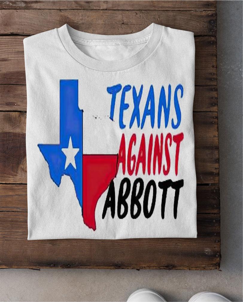 Abort Greg Abbott Texans against Abbott T-shirt