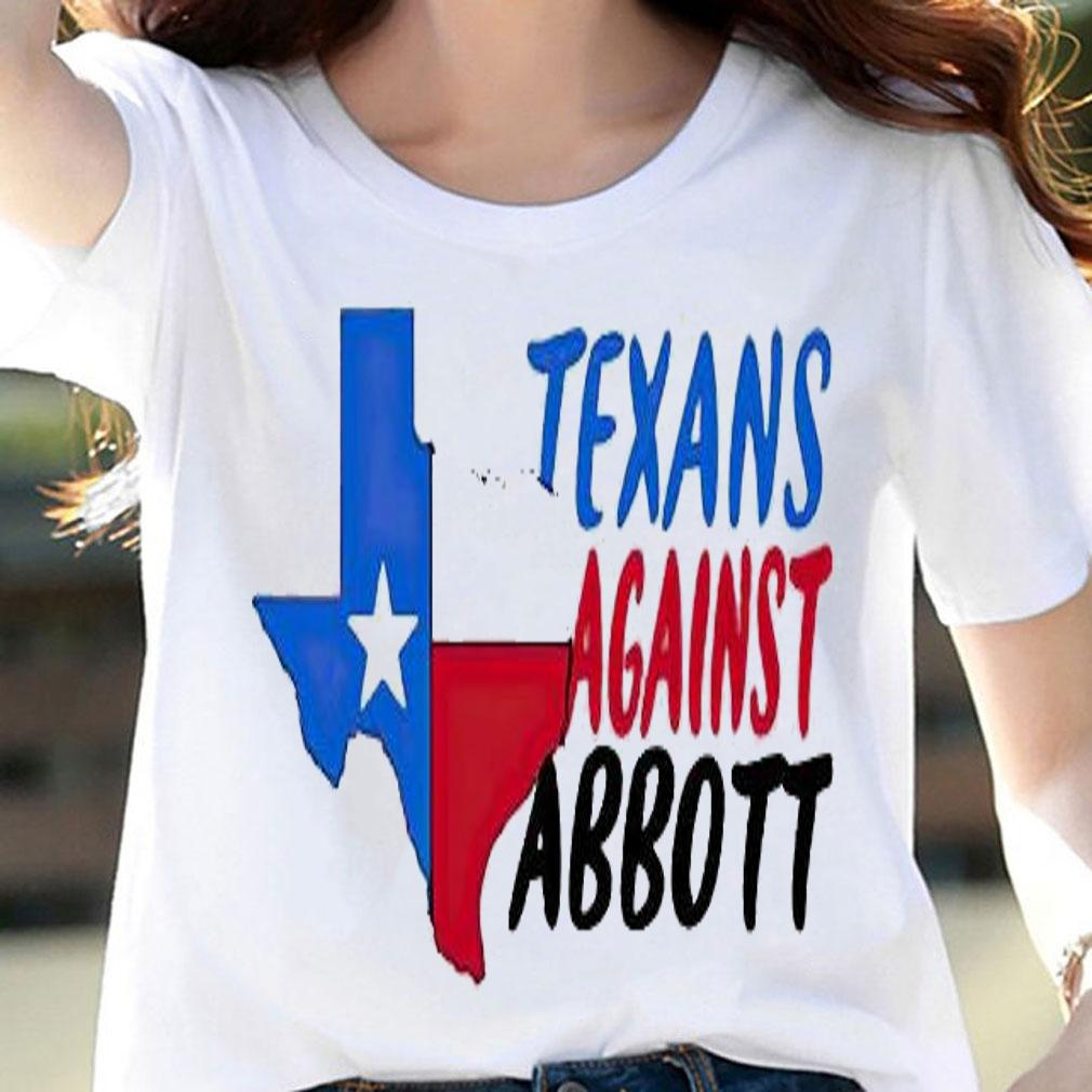 Abort Greg Abbott Texans against Abbott T-shirt