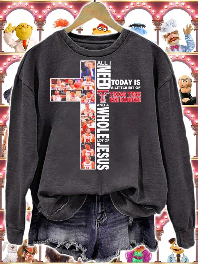 All I need today is a little bit of Texas Tech Red Raiders and a whole lot of Jesus shirt sweatshirt