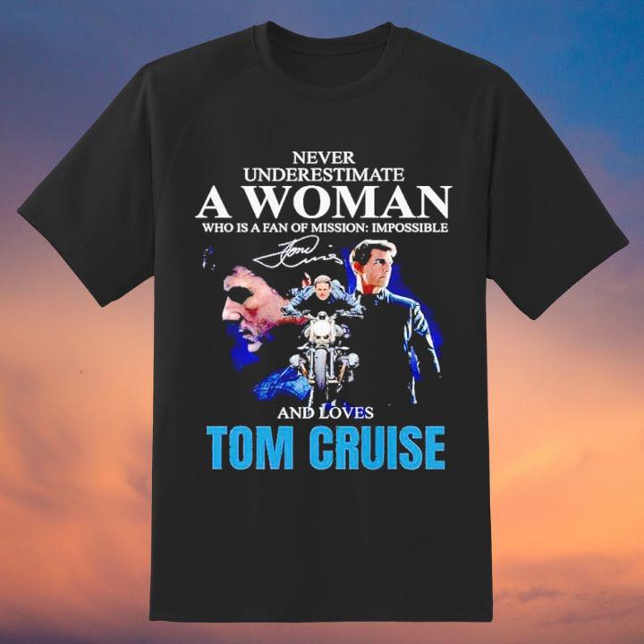 Never Underestimate A Woman Who Is A Fan Of Mission Impossible And Loves Tom Cruise Signatures Shirt