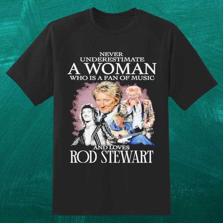 Never Underestimate A Woman Who Is A Fan Of Music And Loves Rod Stewart Shirt