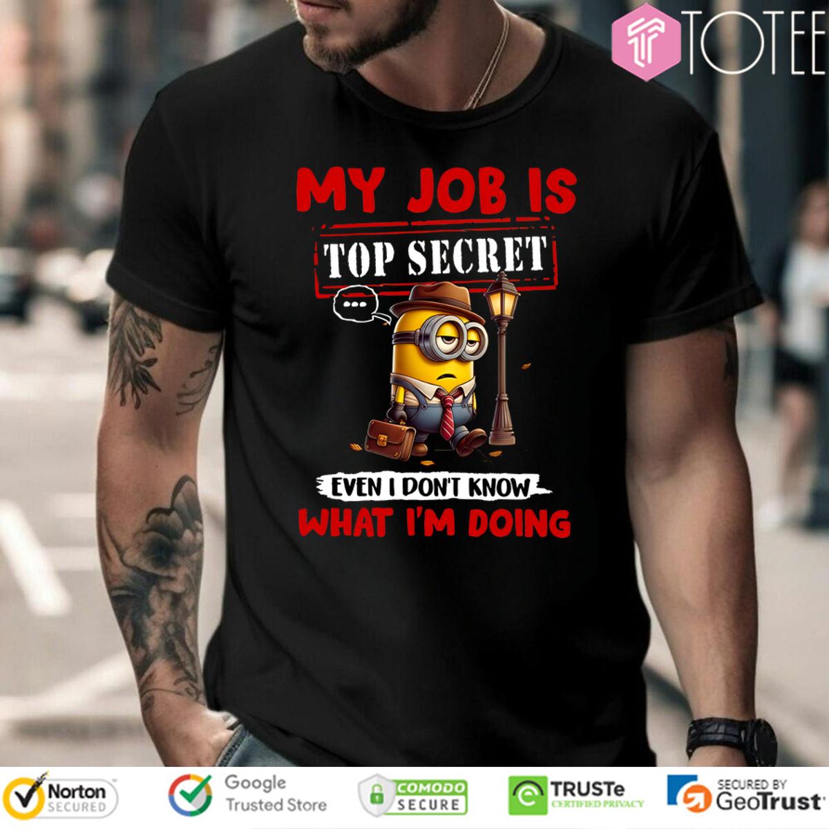 Minions My Job Is Top Secret... Even I Don't Know What I'm Doing T-Shirt
