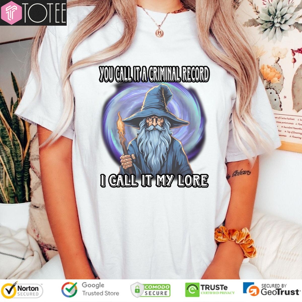 Wizard You Call It A Criminal Record I Call It My Lore T-shirt